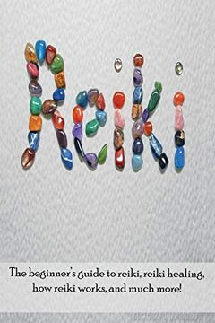 portada Reiki: The Beginner's Guide to Reiki, Reiki Healing, how Reiki Works, and Much More! (in English)
