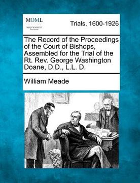 portada the record of the proceedings of the court of bishops, assembled for the trial of the rt. rev. george washington doane, d.d., l.l. d. (in English)