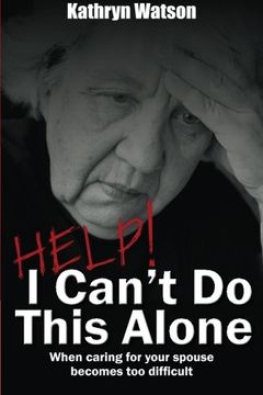 portada Help! I Can't Do This Alone: When caring for your spouse becomes too hard
