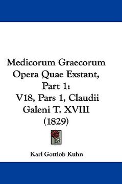 portada medicorum graecorum opera quae exstant, part 1: v18, pars 1, claudii galeni t. xviii (1829) (en Inglés)