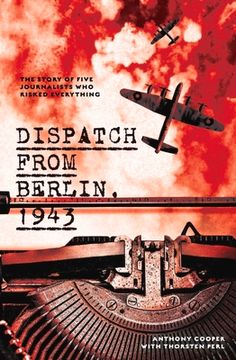 portada Dispatch from Berlin, 1943: The Story of Five Journalists Who Risked Everything (en Inglés)