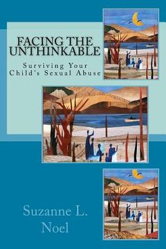 portada Facing The Unthinkable: : Surviving Your Child's Sexual Abuse (en Inglés)