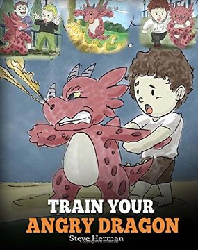portada Train Your Angry Dragon: Teach Your Dragon To Be Patient. A Cute Children Story To Teach Kids About Emotions and Anger Management. (Dragon Books for Kids): Volume 2 (My Dragon Books)