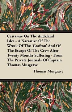 portada castaway on the auckland isles - a narrative of the wreck of the 'grafton' and of the escape of the crew after twenty months suffering - from the priv (en Inglés)