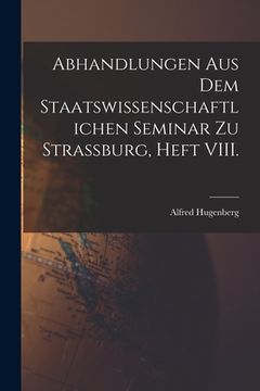 portada Abhandlungen aus dem staatswissenschaftlichen Seminar zu Strassburg, Heft VIII. (en Alemán)