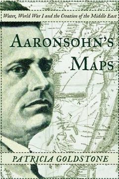 portada Aaronsohn's Maps: The man who Might Have Created Peace in the Modern Middle East (in English)