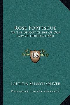 portada rose fortescue: or the devout client of our lady of dolours (1884) (en Inglés)