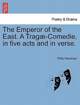 portada the emperor of the east. a trag -comedie, in five acts and in verse. (en Inglés)