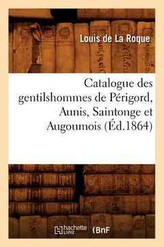 portada Catalogue Des Gentilshommes de Périgord, Aunis, Saintonge Et Augoumois (Éd.1864) (en Francés)