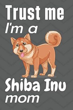 portada Trust me, i'm a Shiba inu Mom: For Shiba inu dog Fans (en Inglés)