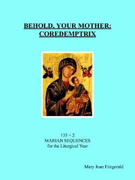 portada behold, your mother: coredemptrix: 135 + 2 marian sequences for the liturgical year (en Inglés)
