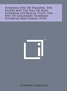 portada Sumerian Epic of Paradise, the Flood and the Fall of Man; Sumerian Liturgical Texts; The Epic of Gilgamish; Sumerian Liturgies and Psalms (1919)