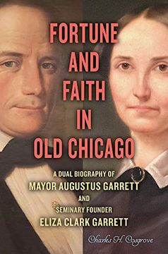 portada Fortune and Faith in old Chicago: A Dual Biography of Mayor Augustus Garrett and Seminary Founder Eliza Clark Garrett (en Inglés)