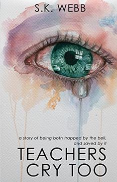 portada Teachers Cry Too: A story of being both trapped by the bell, and saved by it (en Inglés)