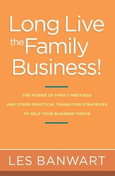 portada Long Live the Family Business!: The Power of Family Meetings and Other Practical Transition Strategies to Help Your Business Thrive (en Inglés)