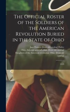 portada The Official Roster of the Soldiers of the American Revolution Buried in the State of Ohio: 1929 (en Inglés)