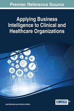 portada Applying Business Intelligence to Clinical and Healthcare Organizations (Advances in Bioinformatics and Biomedical Engineering)