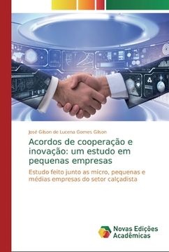 portada Acordos de Cooperação e Inovação: Um Estudo em Pequenas Empresas: Estudo Feito Junto as Micro, Pequenas e Médias Empresas do Setor Calçadista (in Portuguese)