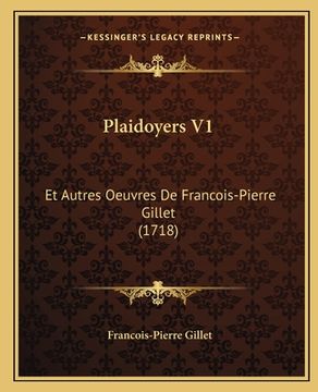 portada Plaidoyers V1: Et Autres Oeuvres De Francois-Pierre Gillet (1718) (en Francés)