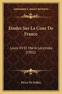 portada Etudes Sur La Cour De France: Louis XV Et Marie Leczinska (1902) (en Francés)