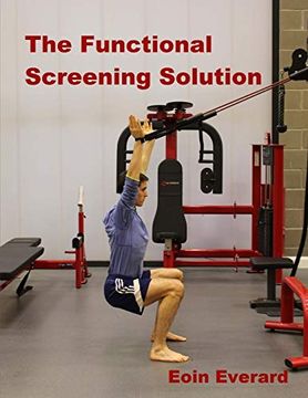 portada The Functional Screening Solution. The Ultimate 'Cook Book'Approach to fix Faulty Movement, Prevent Injury and set a Base for Performance 