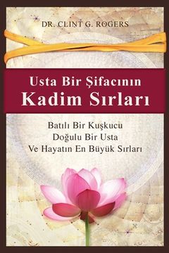 portada Usta Bir Şifac n n Kadim S rlar : Bat l Bir Kuşkucu, Do ulu Bir Şifac ve Hayat n En Büyü (in Turco)