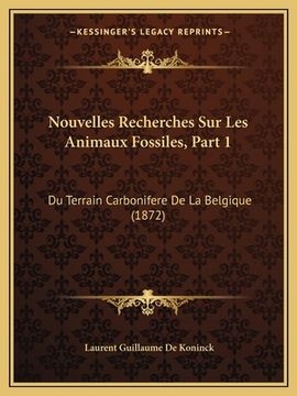 portada Nouvelles Recherches Sur Les Animaux Fossiles, Part 1: Du Terrain Carbonifere De La Belgique (1872) (en Francés)