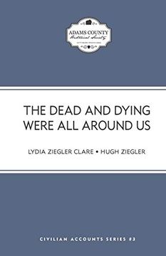 portada The Dead and Dying Were all Around us: Stories From the Lutheran Theological Seminary During the Battle of Gettysburg and its Aftermath (Civilian Account Series) (in English)