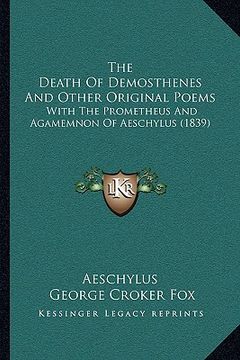 portada the death of demosthenes and other original poems: with the prometheus and agamemnon of aeschylus (1839) (en Inglés)