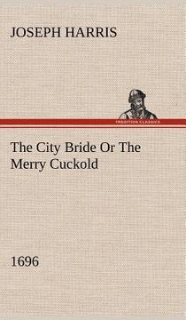 portada the city bride (1696) or the merry cuckold (en Inglés)