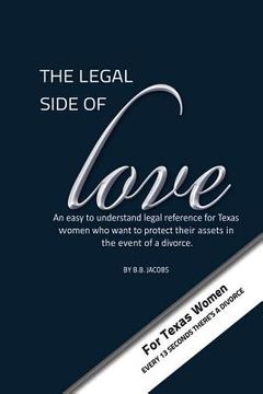 portada The Legal Side of Love - Learn it, or Lose it!: A woman's guide to understanding the legal guidelines to protect her assets in the event of a divorce. (en Inglés)