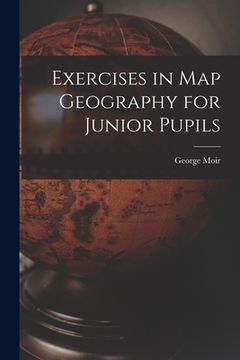 portada Exercises in Map Geography for Junior Pupils [microform] (en Inglés)