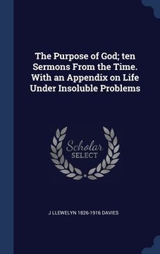 portada The Purpose of God; ten Sermons From the Time. With an Appendix on Life Under Insoluble Problems (en Inglés)