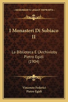 portada I Monasteri Di Subiaco II: La Biblioteca E L'Archivioby Pietro Egidi (1904) (en Italiano)