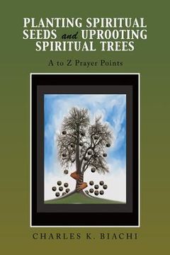 portada Planting Spiritual Seeds and Uprooting Spiritual Trees: A to Z Prayer Points (en Inglés)
