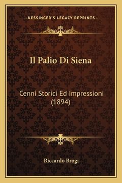 portada Il Palio Di Siena: Cenni Storici Ed Impressioni (1894) (en Italiano)