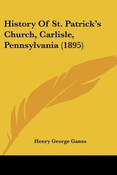 portada history of st. patrick's church, carlisle, pennsylvania (1895) (en Inglés)