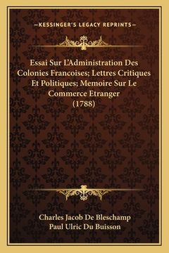 portada Essai Sur L'Administration Des Colonies Francoises; Lettres Critiques Et Politiques; Memoire Sur Le Commerce Etranger (1788) (en Francés)