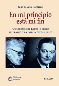portada En mi Principio Está mi Fin: Cuadernos de Estudio Sobre el Teatro y la Poesía de T. So Eliot (in Spanish)