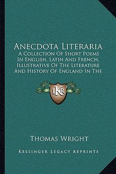 portada anecdota literaria: a collection of short poems in english, latin and french, illustrative of the literature and history of england in the (in English)