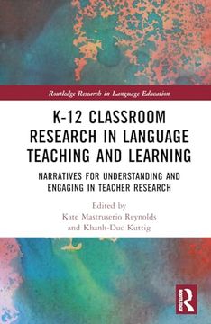 portada K-12 Classroom Research in Language Teaching and Learning: Narratives for Understanding and Engaging in Teacher Research (Routledge Research in Language Education) (en Inglés)