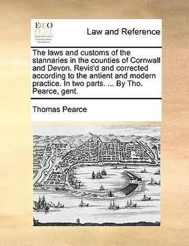 portada the laws and customs of the stannaries in the counties of cornwall and devon. revis'd and corrected according to the antient and modern practice. in t (in English)