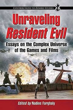 portada Unraveling Resident Evil: Essays on the Complex Universe of the Games and Films (Contributions to Zombie Studies) 