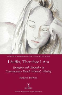portada I Suffer, Therefore i am: Engaging With Empathy in Contemporary French Women'S Writing: 56 (Research Monographs in French Studies) (en Inglés)