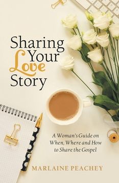 portada Sharing Your Love Story: A Woman's Guide on When, Where and How to Share the Gospel (en Inglés)
