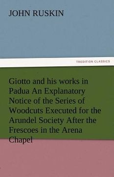 portada giotto and his works in padua an explanatory notice of the series of woodcuts executed for the arundel society after the frescoes in the arena chapel