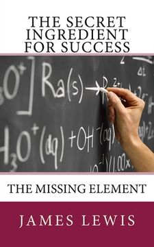 portada The Secret Ingredient for Success: The Missing Element (en Inglés)