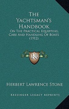 portada the yachtsman's handbook: on the practical equipping, care and handling of boats (1912) (en Inglés)