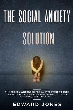 portada The Social Anxiety Solution: The Proven Workbook for an Introvert to Cure Social Anxiety Disorder & Overcome Shyness - For Kids, Teen and Adults (en Inglés)