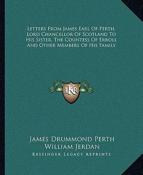 portada letters from james earl of perth, lord chancellor of scotland to his sister, the countess of erroll and other members of his family (en Inglés)